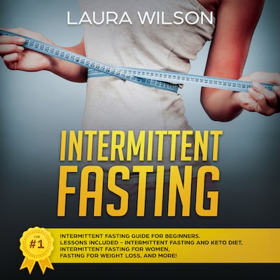 Intermittent Fasting: The #1 Intermittent Fasting Guide For Beginners. Lessons Included - Intermittent Fasting And Keto Diet, Intermittent Fasting For Women, Fasting For Weight Loss, And More! – omslag van het luisterboek van Laura Wilson