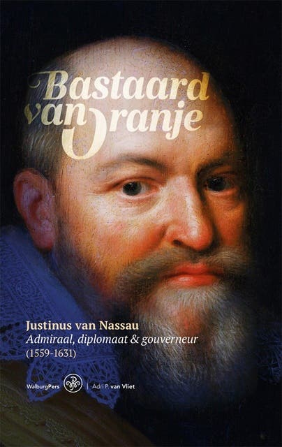 Bastaard van Oranje: Justinus van Nassau: admiraal, diplomaat en gouverneur (1559-1631) – omslag van het luisterboek van Adri P. van Vliet
