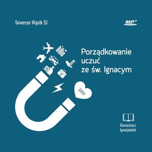 Porządkowanie uczuć ze św. Ignacym – okładka audiobooka, autor Seweryn Wąsik SJ