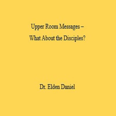 Upper Room Messages –  What About the Disciples? – omslag til lydbogen af Dr. Elden Daniel