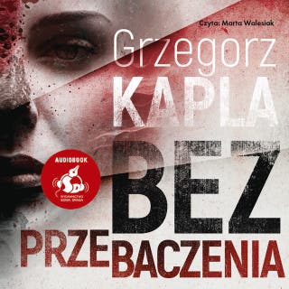 Bez przebaczenia – okładka audiobooka, autor Grzegorz Kapla