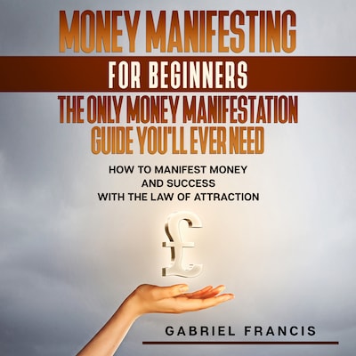 Money Manifesting for Beginners: The Only Money Manifestation Guide You'll Ever Need
