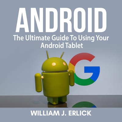 Android: The Ultimate Guide To Using Your Android Tablet – omslag til lydbogen af William J. Erlick
