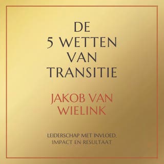 De 5 wetten van transitie: Leiderschap met invloed, impact en resultaat – omslag van het luisterboek van Jakob van Wielink
