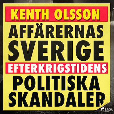 Affärernas Sverige: efterkrigstidens politiska skandaler