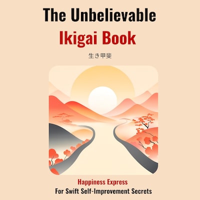 The Unbelievable Ikigai Book-Happiness Express for Swift Self Improvemen Secrets – omslag til lydbogen af Hiroto Niura