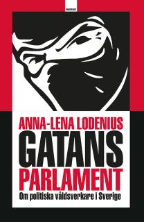 Gatans parlament : om politiska våldsverkare i Sverige