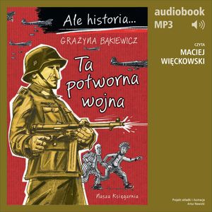 Ale historia... 7 Ta potworna wojna – okładka audiobooka, autor Grażyna Bąkiewicz