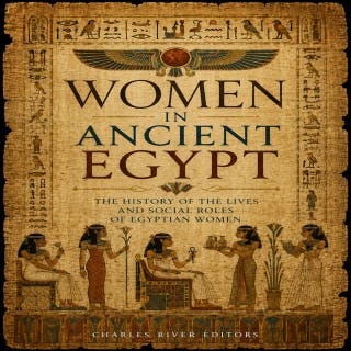 Women in Ancient Egypt: The History of the Lives and Social Roles of Egyptian Women