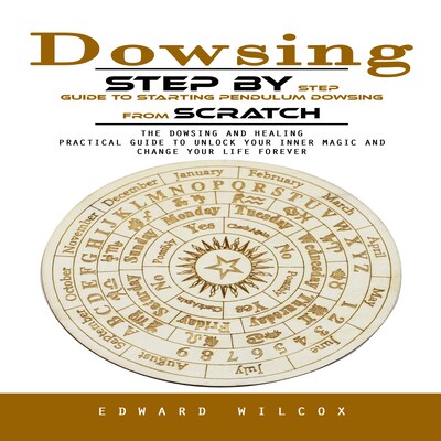 Dowsing: Step by Step Guide to Starting Pendulum Dowsing From Scratch (The Dowsing and Healing Practical Guide to Unlock Your Inner Magic and Change Your Life Forever) – omslag til lydbogen af Matt g, Edward Wilcox