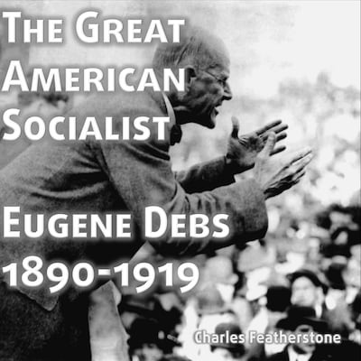 The Great American Socialist: Eugene Debs, 1890-1919