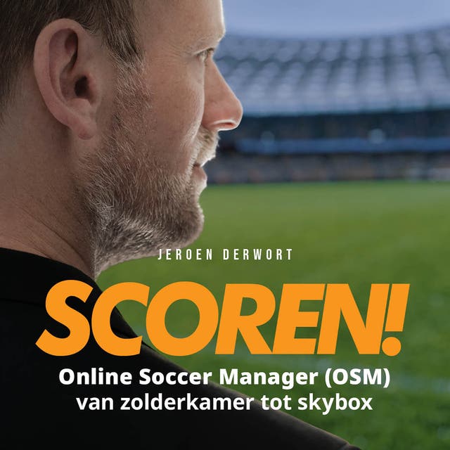 Scoren!: Online Soccer Manager (OSM) van zolderkamer tot skybox – omslag van het luisterboek van Jeroen Derwort
