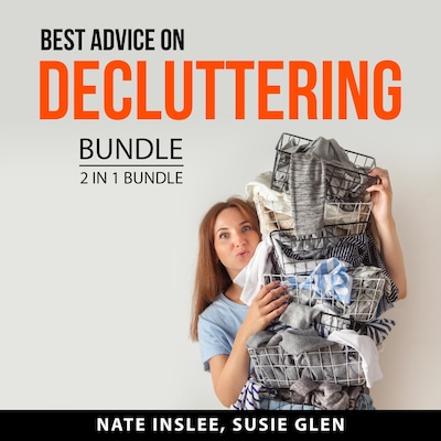 Best Advice on Decluttering Bundle, 2 in 1 Bundle: Real Life Organizing and Declutter Anything