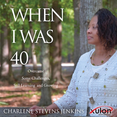 When I Was 40: Overcame Some Challenges, Still Learning and Growing – omslag til lydbogen af Charlene Stevens Jenkins
