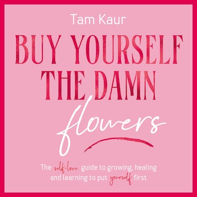 Buy Yourself the Damn Flowers