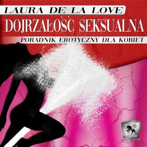 Dojrzałość seksualna. Poradnik erotyczny dla kobiet.