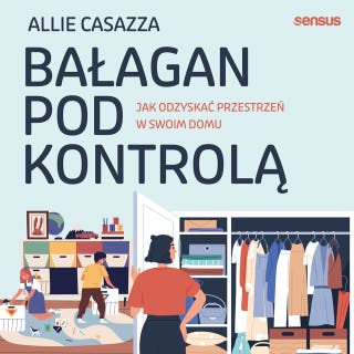 Bałagan pod kontrolą. Jak odzyskać przestrzeń w swoim domu – okładka audiobooka, autor Allie Casazza