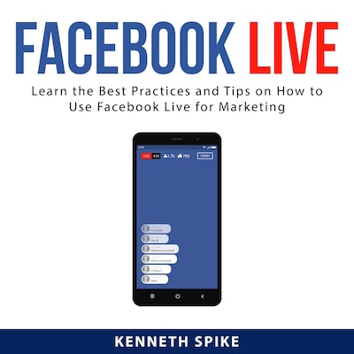 Facebook Live: Learn the Best Practices and Tips on How to Use Facebook Live for Marketing