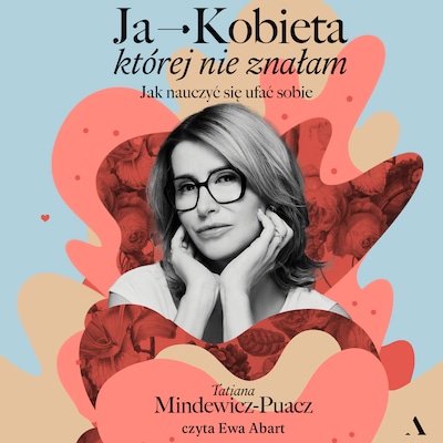 Ja – Kobieta, której nie znałam. Jak nauczyć się ufać sobie – okładka audiobooka, autor Mindewicz-Puacz Tatiana