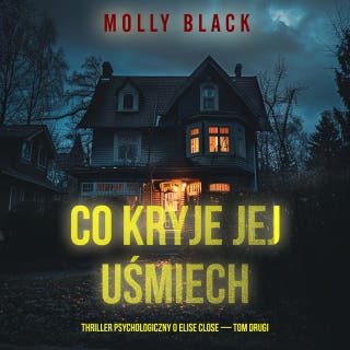 Co kryje jej uśmiech (Thriller psychologiczny o Elise Close — Tom drugi) – okładka audiobooka, autor Molly Black