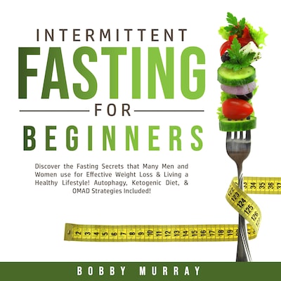 Intermittent Fasting for Beginners: Discover the Fasting Secrets that Many Men and Women use for Effective Weight Loss & Living a Healthy Lifestyle! Autophagy, Ketogenic Diet, & OMAD Strategies Included! – omslag til lydbogen af Bobby Murray