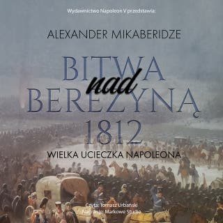 Bitwa nad Berezyną 1812. Wielka ucieczka Napoleona