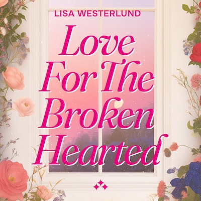 Love for the Broken Hearted – omslag til lydbogen af Lisa Westerlund