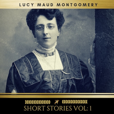 Lucy Maud Montgomery: Short Stories vol: 1