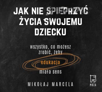Jak nie spieprzyć życia swojemu dziecku. – okładka audiobooka, autor Mikołaj Marcela