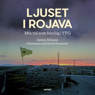 Ljuset i Rojava : Min tid som frivillig i YPG – omslag till ljudboken av Anton Nilsson,Henrik Bromander
