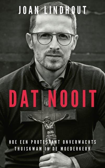 Dat nooit: Hoe een protestant onverwachts thuiskwam in de Moederkerk – omslag van het luisterboek van Joan Lindhout