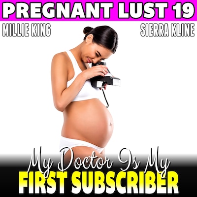 My Doctor Is My First Subscriber : Pregnant Lust 19 (Pregnancy Erotica BDSM Erotica)