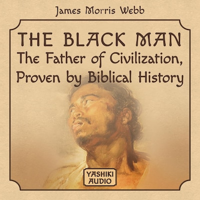 The Black Man: The Father of Civilization, Proven by Biblical History – omslag til lydbogen af James Morris Webb