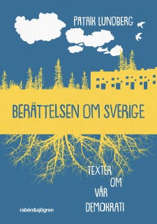 Berättelsen om Sverige : texter om vår demokrati