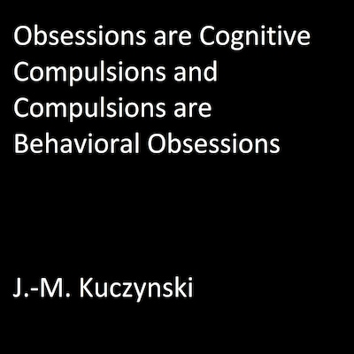 Obsessions are Cognitive Compulsions and Compulsions are Behavioral Obsessions – omslag til lydbogen af J.-M. Kuczynski