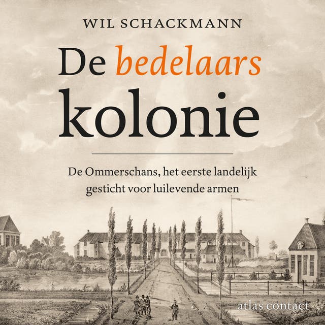 De bedelaarskolonie: De Ommerschans, het eerste landelijk gesticht voor luilevende armen