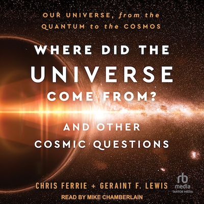Where Did the Universe Come From? And Other Cosmic Questions – omslag til lydbogen af Chris Ferrie, Geraint F. Lewis