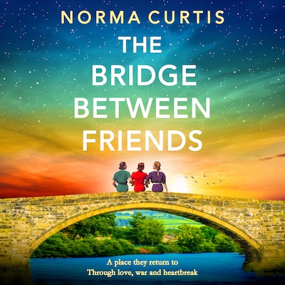 The Bridge Between Friends - A powerful and unputdownable WWII historical novel from Norma Curtis (Unabridged) – omslag til lydbogen af Norma Curtis