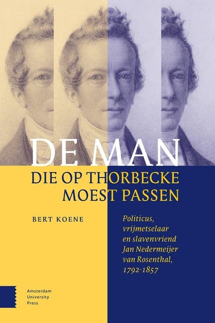De man die op Thorbecke moest passen: Politicus, vrijmetselaar en slavenvriend Jan Nedermeijer van Rosenthal, 1792-1857