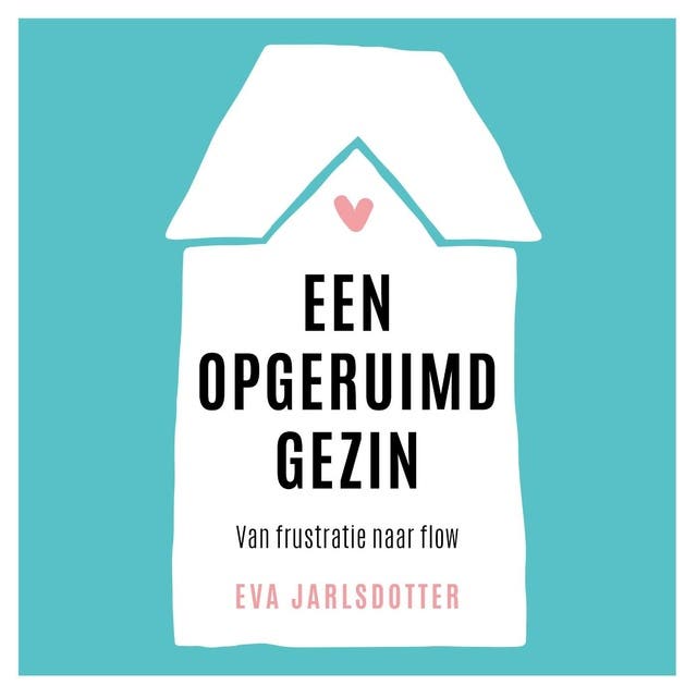 Een opgeruimd gezin: Van frustratie naar flow in 7 simpele stappen – omslag van het luisterboek van Eva Jarlsdotter