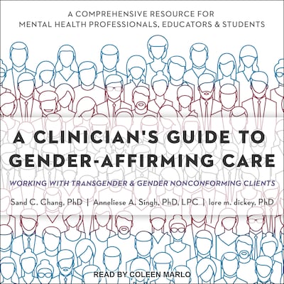 A Clinician's Guide to Gender-Affirming Care – omslag til lydbogen af Sand C. Chang, PhD, Anneliese A. Singh, PhD, LPC, lore m. dickey, PhD