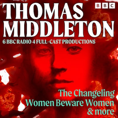 Thomas Middleton: The Changeling, Women Beware Women & More – omslag til lydbogen af Thomas Middleton