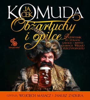 Obżartuchy i opilce. Przewodnik po stołach, garach i innych krainach wielkiej I Rzeczypospolitej – okładka audiobooka, autor Jacek Komuda