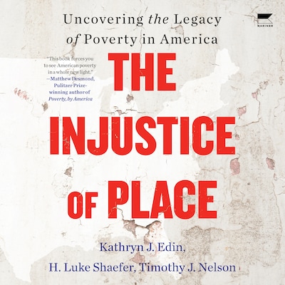 The Injustice of Place – omslag til lydbogen af Kathryn J. Edin, H. Luke Shaefer, Timothy J. Nelson