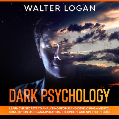 Dark Psychology: Learn the Secrets to Analyzing People and Developing a Mental Connection Using Manipulation, Deception, and NPL Techniques – omslag til lydbogen af Walter Logan