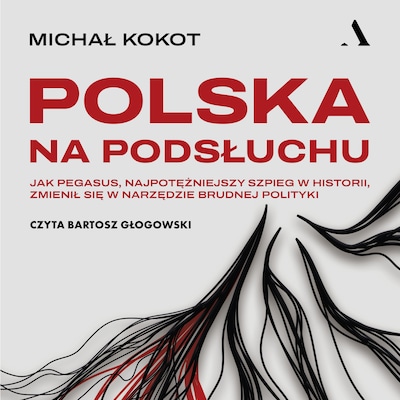 Polska na podsłuchu. Jak Pegasus, najpotężniejszy szpieg w historii, zmienił się w narzędzie brudnej polityki
audiobook – okładka audiobooka, autor Kokot Michał
