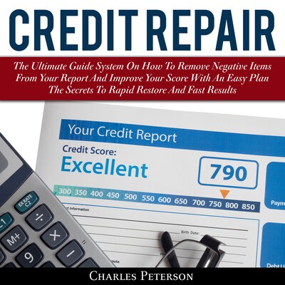 Credit Repair: The Ultimate Guide System On How To Remove Negative Items From Your Report And Improve Your Score With An Easy Plan; The Secrets To Rapid Restore And Fast Results – omslag til lydbogen af Charles Peterson