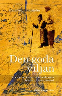 Den goda viljan: Kvinnliga missionärer och koloniala möten i Tunisien och västra Jämtland