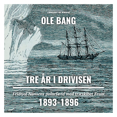 Tre år i drivisen. Fridtjof Nansens polarfærd med træskibet Fram 1893-1896 – omslag til lydbogen af Ole Bang