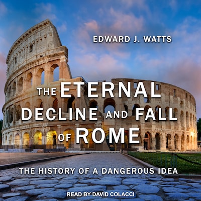 The Eternal Decline and Fall of Rome – omslag til lydbogen af Edward J. Watts